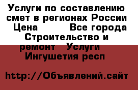 Услуги по составлению смет в регионах России › Цена ­ 500 - Все города Строительство и ремонт » Услуги   . Ингушетия респ.